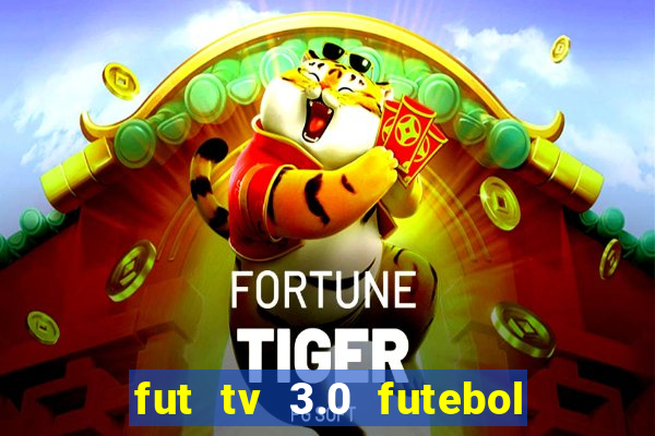 fut tv 3.0 futebol ao vivo